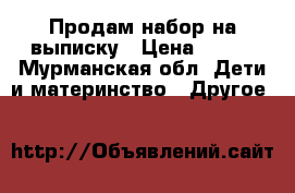 Продам набор на выписку › Цена ­ 500 - Мурманская обл. Дети и материнство » Другое   